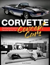 Corvette Concept Cars: Developing America’s Favorite Sports Car, Kolecki, Scott,