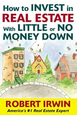 How to Invest in Real Estate with Little or No Money Down Robert