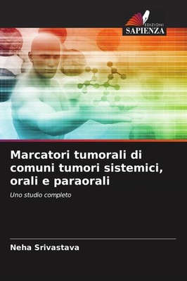 Marcatori tumorali di comuni tumori sistemici, orali e paraorali Neha Srivastava