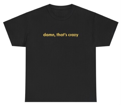 Damn Thats Crazy T Shirt Funny Sarcastic Ironic Dank Meme Gen Z Viral Meme Shirt
