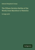 Edward Shepherd Creasy | The Fifteen Decisive Battles Of The World; From...