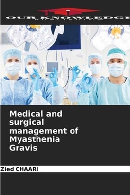 Medical and surgical management of Myasthenia Gravis by Zied Chaari Paperback Bo