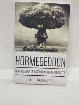 Hormegeddon : How Too Much of a Good Thing Leads to Disaster by William...