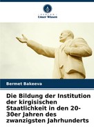 Die Bildung Der Institution Der Kirgisischen Staatlichkeit In Den 20-30Er...