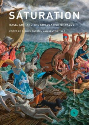 Saturation: Race, Art, and the Circulation of Value by C Riley Snorton: New