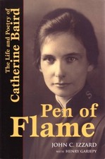 PEN OF FLAME : THE LIFE AND POETRY OF CATHERINE BAIRD By John C. Izzard & Henry