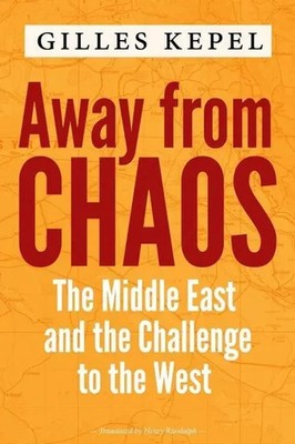 Away from Chaos | The Middle East and the Challenge to the West | Gilles Kepel