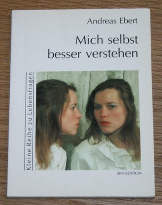 Mich selbst besser verstehen. [Kleine Reihe zu Lebensfragen.], Ebert, Andreas: