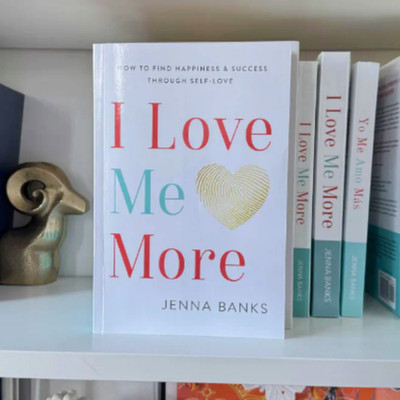 I Love Me More - How to Find Happiness and Success Through Self-Love Jenna Banks