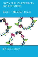 Polymer Clay Jewellery for Beginners: Book 1 - Millefiori... - Heaser, Sue