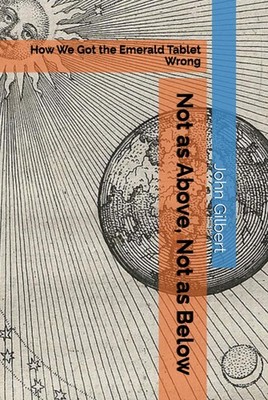 Not as Above, Not as Below: How We Got the Emerald Tablet Wrong