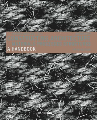 Constructing Architecture Materials, Processes, Structures. A Handbook Deplazes