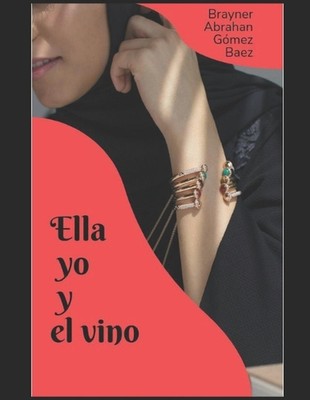 Ella Yo I El Vino entre otros cuentos y poemas: compendio de poemas von Brayner A