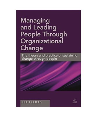 Managing and Leading People Through Organizational Change: The Theory and Practi