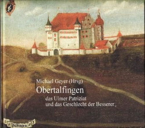 Obertalfingen - das Ulmer Patriziat und das Geschlecht der Besserer - Michael Geyer