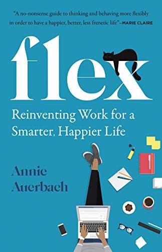 Flex: Reinventing Work for a Smarter, Happier Life,Annie Auerb .