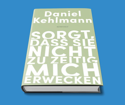 Sorgt, dass sie nicht zu zeitig mich erwecken - Daniel Kehlmann