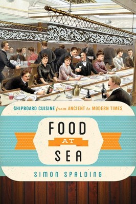Food at Sea: Shipboard Cuisine from Ancient to Modern Times (Food on the Go)...