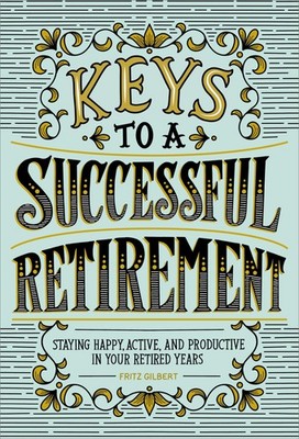 Keys to a Successful Retirement: Staying Happy, Active, and Productive in Yo...