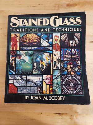 Stained Glass Traditions and Techniques by Joan M. Scobey