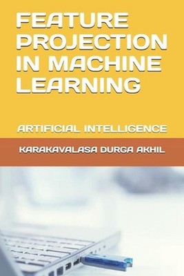 Feature Projection in Machine Learning: Artificial Intelligence by Landa Tejeswa