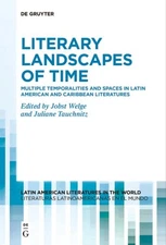 Literary Landscapes of Time : Multiple Temporalities and Spaces in Latin Amer...
