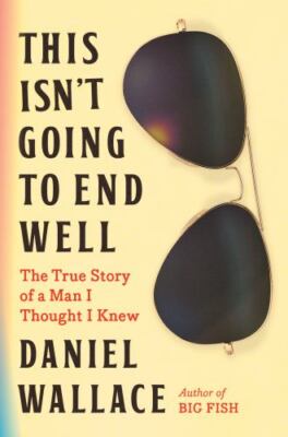 This Isn't Going to End Well : The True Story of a Man I Thought I Knew by...