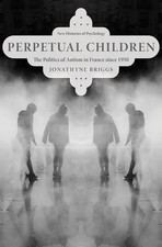 Perpetual Children: The Politics of Autism in France since 1950 by Jonathyne Bri
