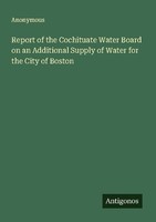 Report Of The Cochituate Water Board On An Additional Supply Of Water For The Ci