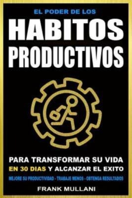 El Poder De Los Habitos Productivos: Para Transformar Su Vida En 30 Dias Y ...