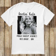 Dolly Parton feelin' cute might whoop Jolene ass later WHite unisex Shirt