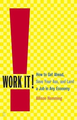 Work It!: How to Get Ahead, Save Your Ass, and Land a Job in Any Economy by Alli