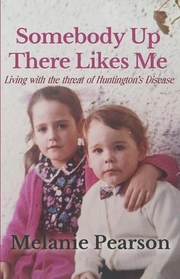 Somebody Up There Likes Me: Living with the Threat of Huntington's Disease by Me