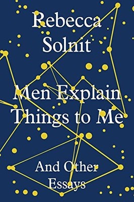 Rebecca Solnit - Men Explain Things to Me   And Other Essays - Hardbac - H245z