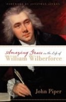 Amazing Grace In The Life Of William Wilberforce, John Piper