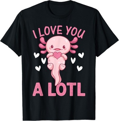 Axolotl Lover - I Love You A Lotl - Cute Axolotl T-Shirt