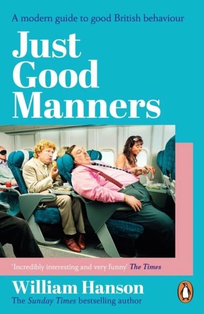 Just Good Manners: A modern guide to good British behaviour by William Hanson