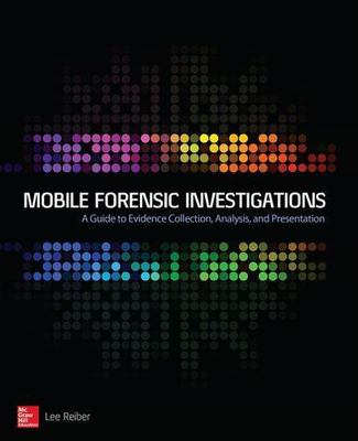 Mobile Forensic Investigations: A Guide to Evidence Collection, Analysis, and...