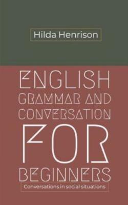 English Grammar And Conversation For Beginners: Conversations In Social Sit...