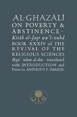 Al-Ghazali on Poverty and Abstinence: Book XXXIV of the Revival of the ...