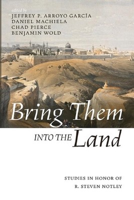 Bring Them Into the Land: Studies in Honor of R. Steven Notley by Jeffrey P. Arr