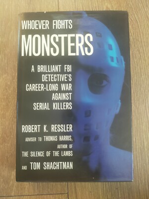 Whoever Fights Monsters: Tracking Serial Killers for the FBI Robert K. Ressler