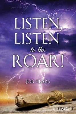 Listen, Listen to the Roar!: Job Hears by L. Sumiko T. Paperback Book