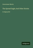 The Spread Eagle; And Other Stories In Large Print Gouverneur Morris Taschenbuch
