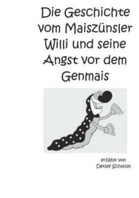 Die Geschichte vom Maisz?nsler Willi und seine Angst vor dem Genmais: Eine ...