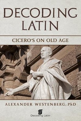 Decoding Latin: Cicero's On Old Age by Alexander Westenberg Paperback Book