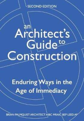 An Architect's Guide to Construction-Second Edition: Enduring Ways in the Age of