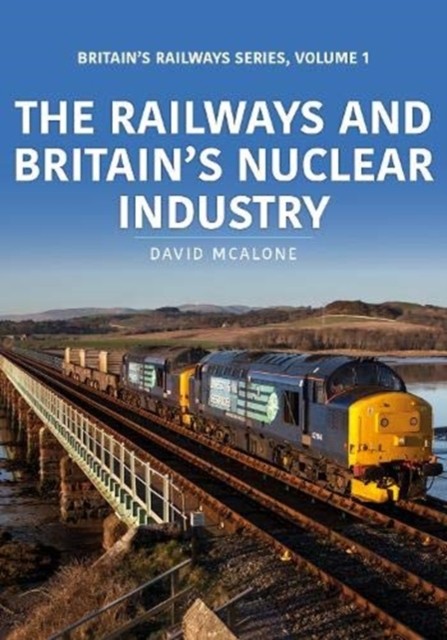 The Railways and Britain’s Nuclear Industry by David McAlone (Paperback Book)