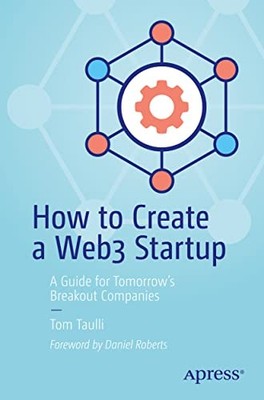 How to Create a Web3 Startup : A Guide for Tomorrow's Breakout Companies by ...