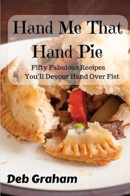 Deb Graham Hand Me That Hand Pie! (Taschenbuch) Cooking in New Ways
